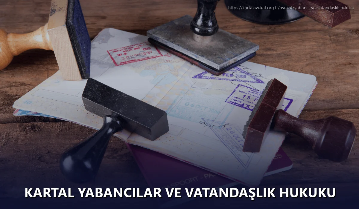Kartal Yabancılar ve Vatandaşlık Hukuku